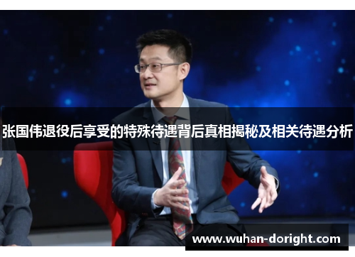 张国伟退役后享受的特殊待遇背后真相揭秘及相关待遇分析